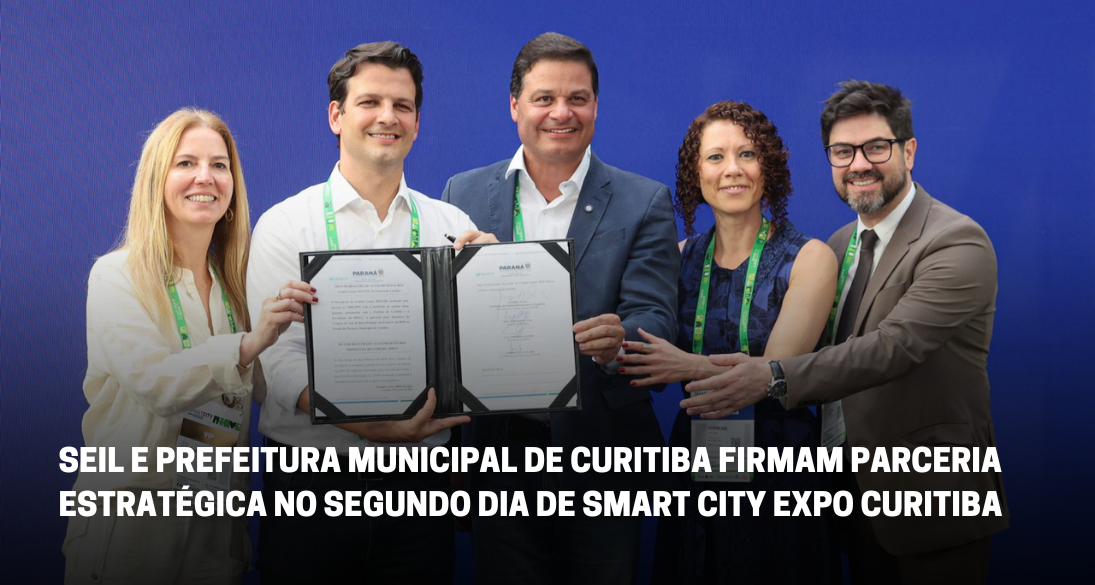 SEIL e Prefeitura Municipal de Curitiba firmam parceria estratégica no segundo dia de Smart City Expo Curitiba